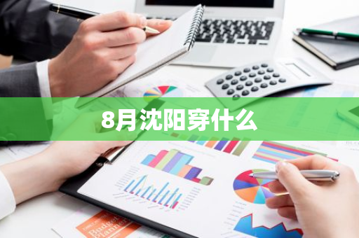 8月沈阳穿什么-第1张图片-芙蓉之城