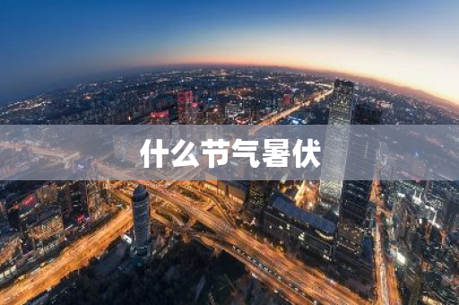 什么节气暑伏-第1张图片-芙蓉之城