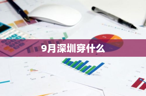 9月深圳穿什么-第1张图片-芙蓉之城