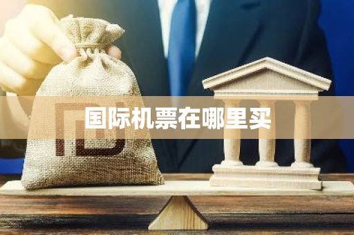 国际机票在哪里买-第1张图片-芙蓉之城