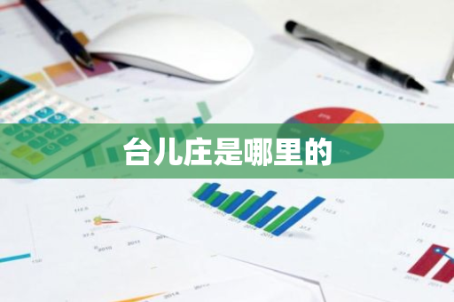 台儿庄是哪里的-第1张图片-芙蓉之城