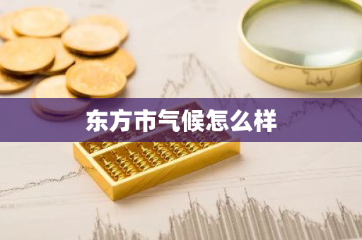 东方市气候怎么样-第1张图片-芙蓉之城