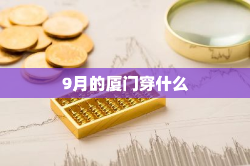 9月的厦门穿什么-第1张图片-芙蓉之城