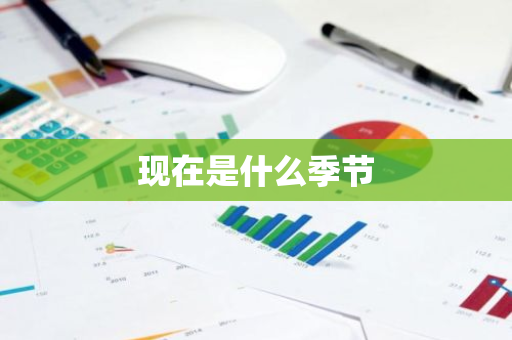 现在是什么季节-第1张图片-芙蓉之城