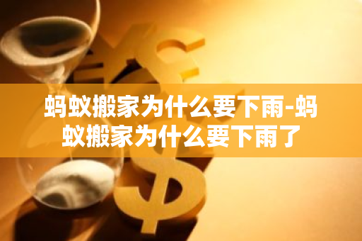 蚂蚁搬家为什么要下雨-蚂蚁搬家为什么要下雨了-第1张图片-芙蓉之城