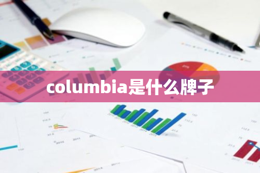 columbia是什么牌子-第1张图片-芙蓉之城