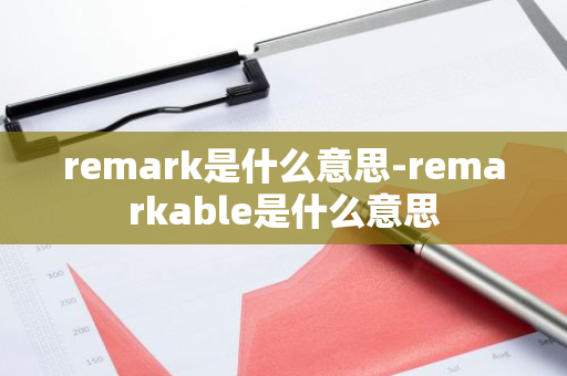 remark是什么意思-remarkable是什么意思-第1张图片-芙蓉之城
