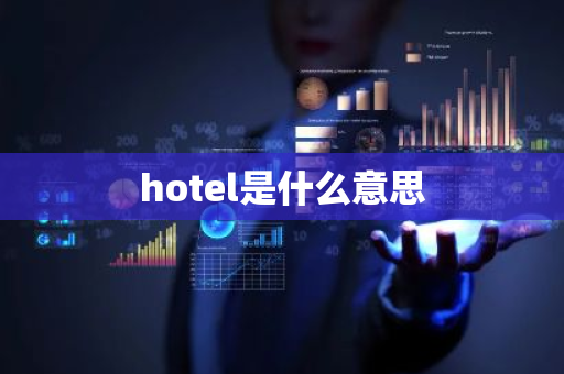 hotel是什么意思-第1张图片-芙蓉之城