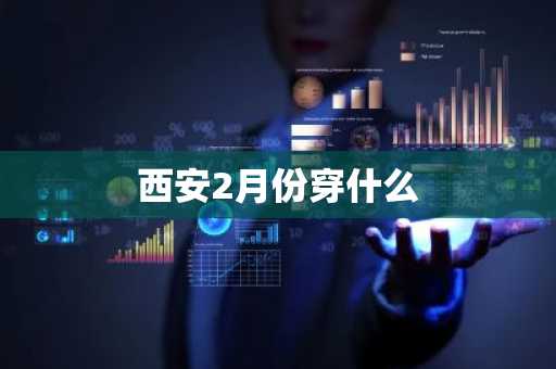 西安2月份穿什么-第1张图片-芙蓉之城