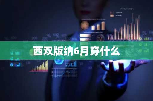 西双版纳6月穿什么-第1张图片-芙蓉之城