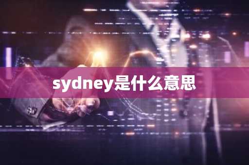 sydney是什么意思-第1张图片-芙蓉之城