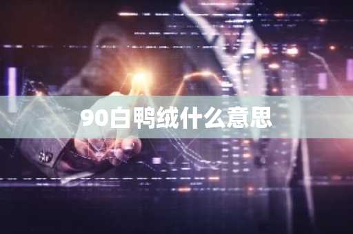 90白鸭绒什么意思-第1张图片-芙蓉之城