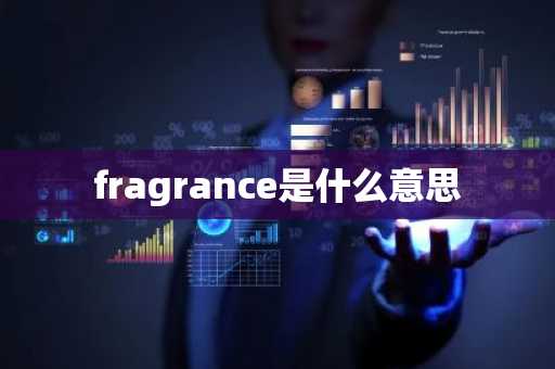 fragrance是什么意思-第1张图片-芙蓉之城