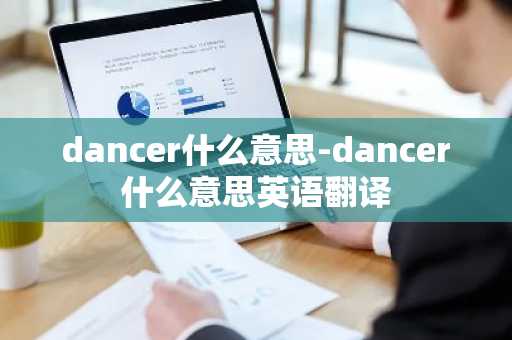 dancer什么意思-dancer什么意思英语翻译-第1张图片-芙蓉之城