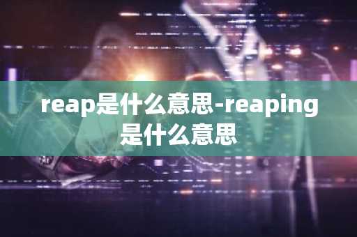 reap是什么意思-reaping是什么意思-第1张图片-芙蓉之城