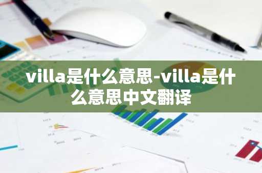 villa是什么意思-villa是什么意思中文翻译-第1张图片-芙蓉之城