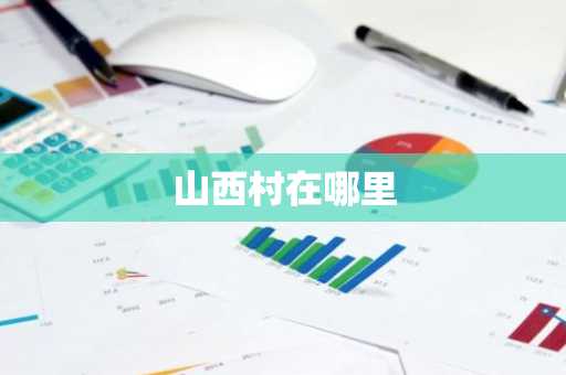 山西村在哪里-第1张图片-芙蓉之城