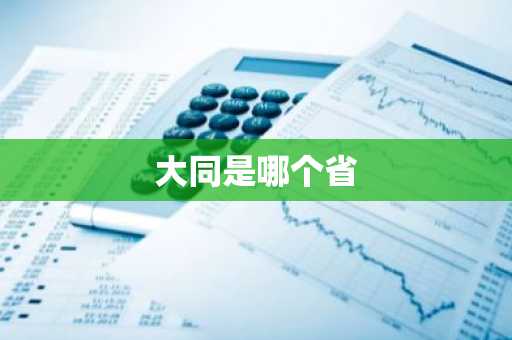 大同是哪个省-第1张图片-芙蓉之城