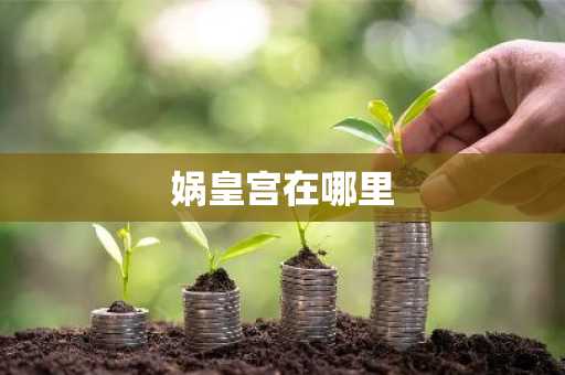 娲皇宫在哪里-第1张图片-芙蓉之城