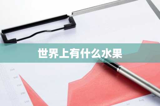 世界上有什么水果-第1张图片-芙蓉之城