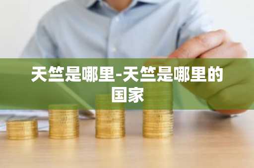 天竺是哪里-天竺是哪里的国家-第1张图片-芙蓉之城