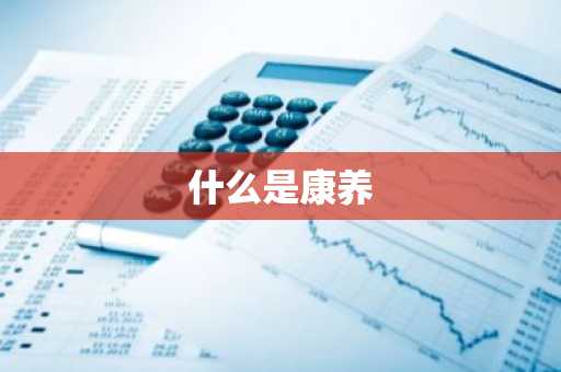 什么是康养-第1张图片-芙蓉之城