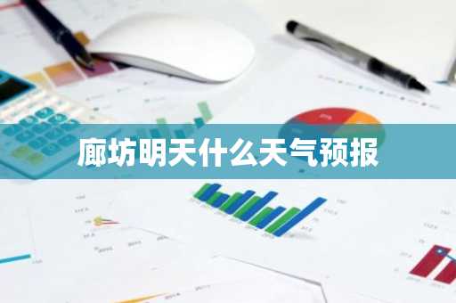 廊坊明天什么天气预报-第1张图片-芙蓉之城