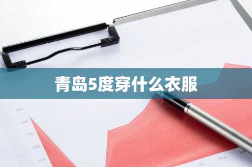 青岛5度穿什么衣服-第1张图片-芙蓉之城