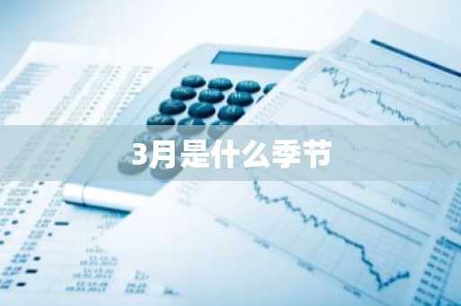 3月是什么季节-第1张图片-芙蓉之城