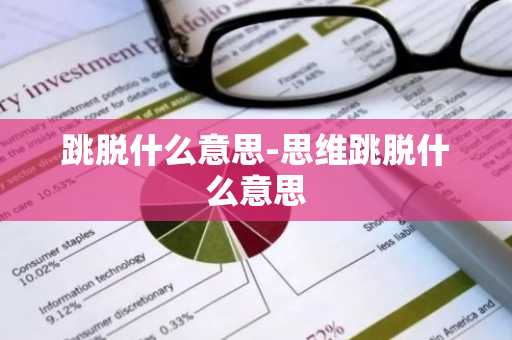 跳脱什么意思-思维跳脱什么意思-第1张图片-芙蓉之城