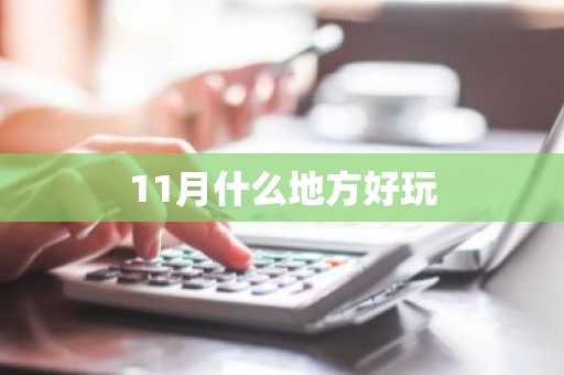 11月什么地方好玩-第1张图片-芙蓉之城