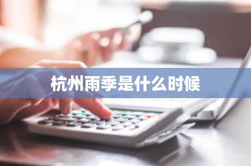 杭州雨季是什么时候-第1张图片-芙蓉之城