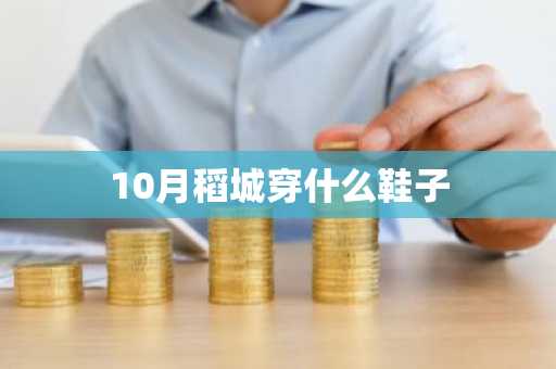 10月稻城穿什么鞋子-第1张图片-芙蓉之城