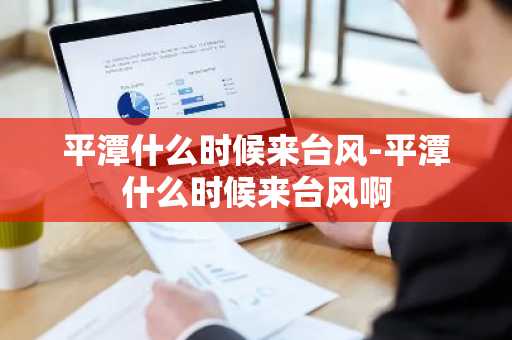平潭什么时候来台风-平潭什么时候来台风啊-第1张图片-芙蓉之城