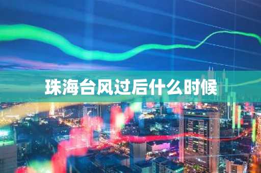 珠海台风过后什么时候-第1张图片-芙蓉之城