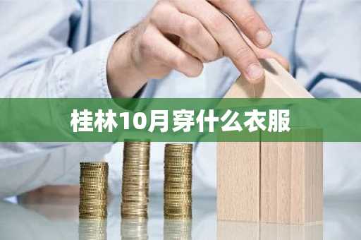 桂林10月穿什么衣服-第1张图片-芙蓉之城
