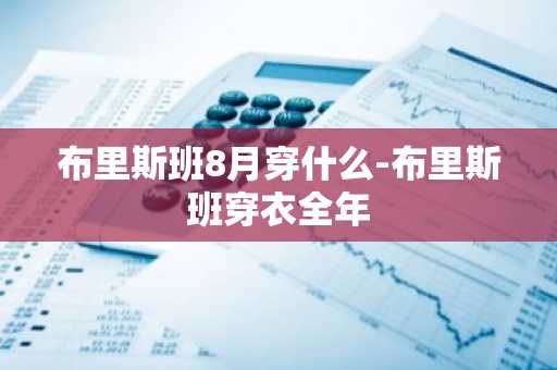 布里斯班8月穿什么-布里斯班穿衣全年-第1张图片-芙蓉之城