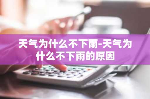天气为什么不下雨-天气为什么不下雨的原因-第1张图片-芙蓉之城