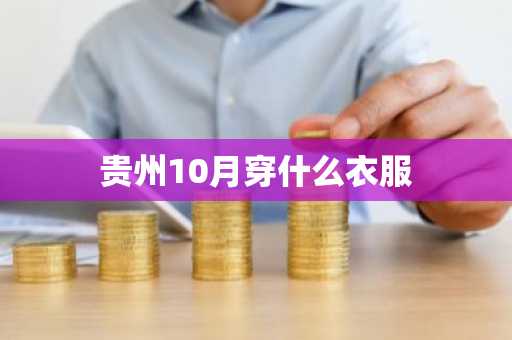 贵州10月穿什么衣服-第1张图片-芙蓉之城