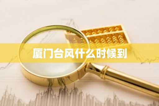 厦门台风什么时候到-第1张图片-芙蓉之城