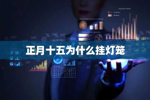 正月十五为什么挂灯笼-第1张图片-芙蓉之城