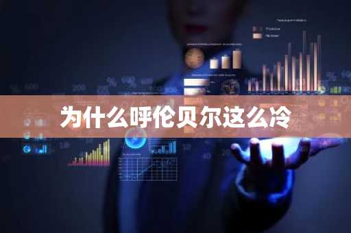 为什么呼伦贝尔这么冷-第1张图片-芙蓉之城