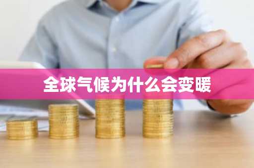 全球气候为什么会变暖-第1张图片-芙蓉之城