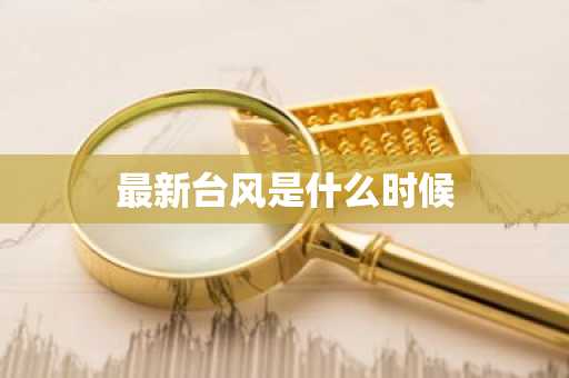 最新台风是什么时候-第1张图片-芙蓉之城