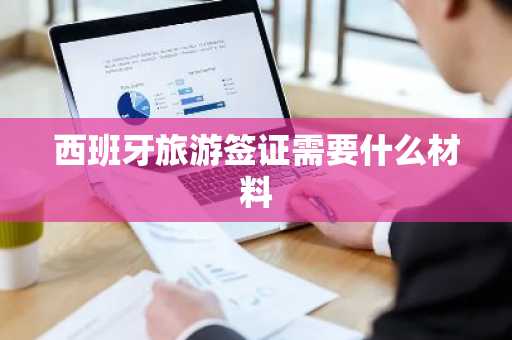 西班牙旅游签证需要什么材料-第1张图片-芙蓉之城